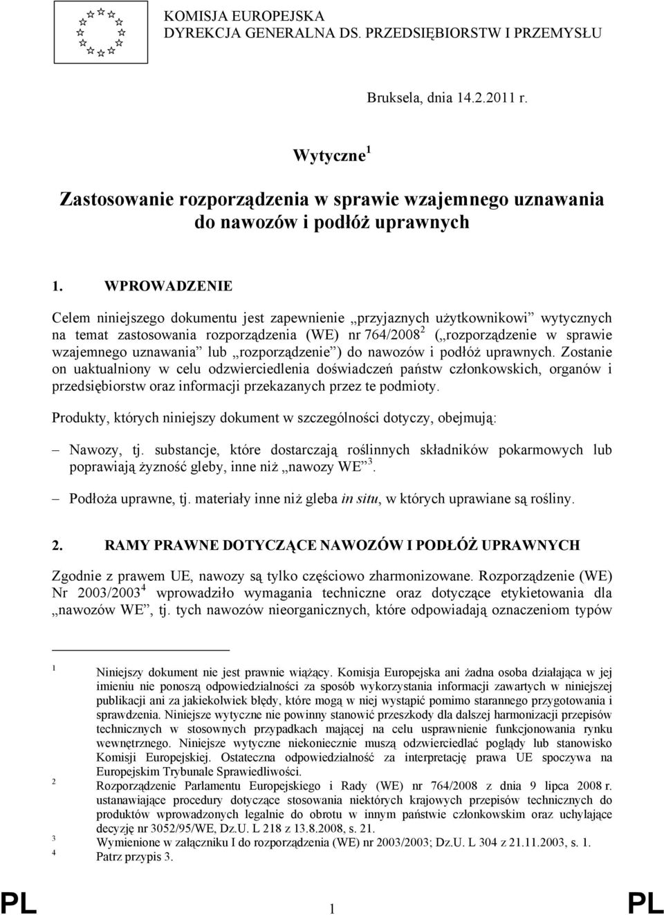 WPROWADZENIE Celem niniejszego dokumentu jest zapewnienie przyjaznych użytkownikowi wytycznych na temat zastosowania rozporządzenia (WE) nr 764/2008 2 ( rozporządzenie w sprawie wzajemnego uznawania