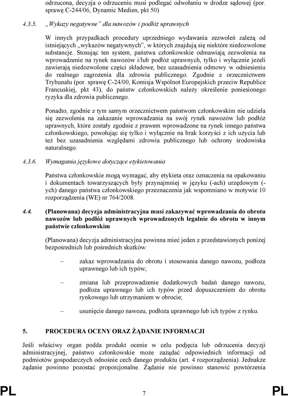 Wykazy negatywne dla nawozów i podłóż uprawnych W innych przypadkach procedury uprzedniego wydawania zezwoleń zależą od istniejących wykazów negatywnych, w których znajdują się niektóre niedozwolone