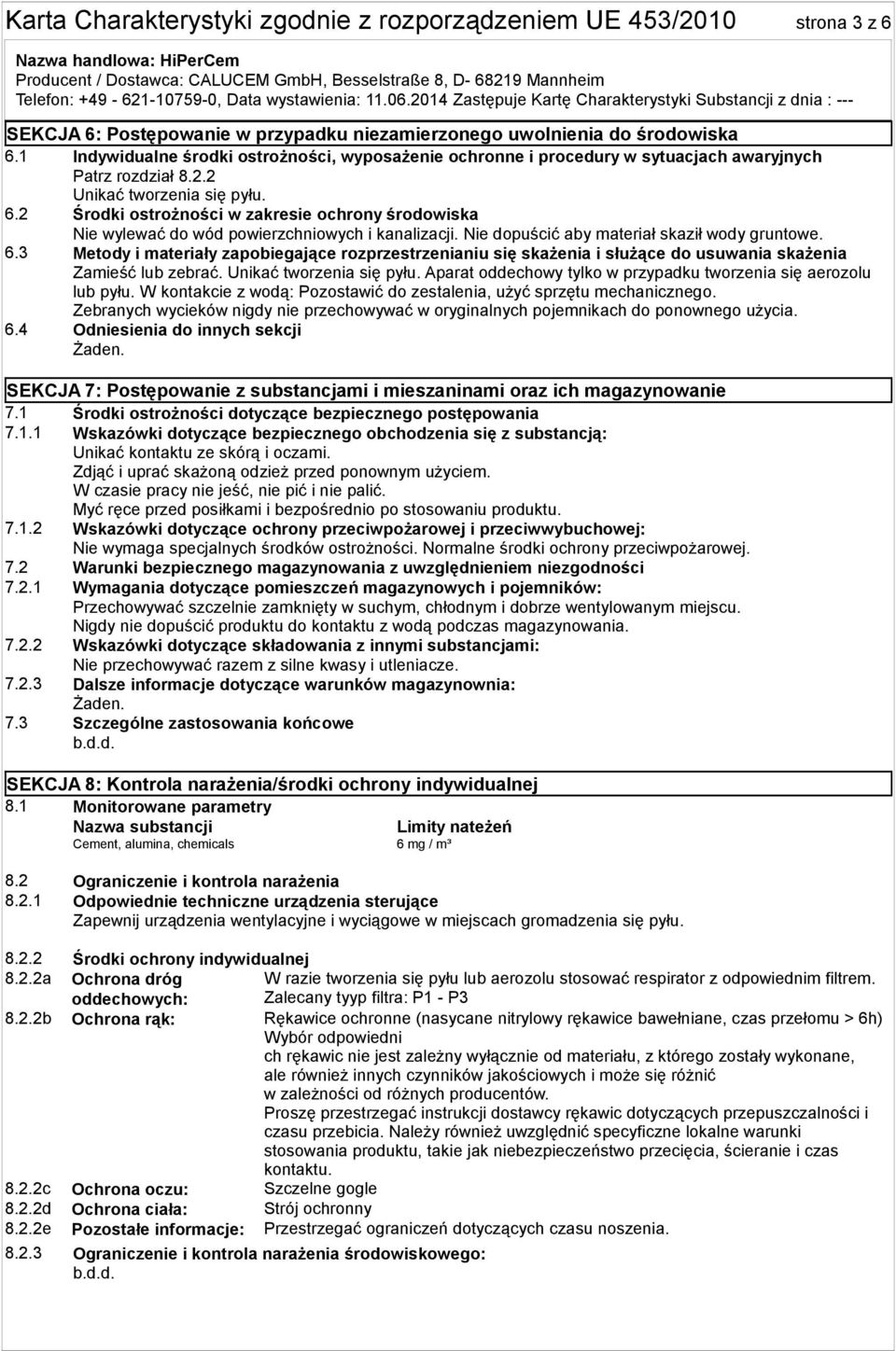 2 Środki ostrożności w zakresie ochrony środowiska Nie wylewać do wód powierzchniowych i kanalizacji. Nie dopuścić aby materiał skaził wody gruntowe. 6.