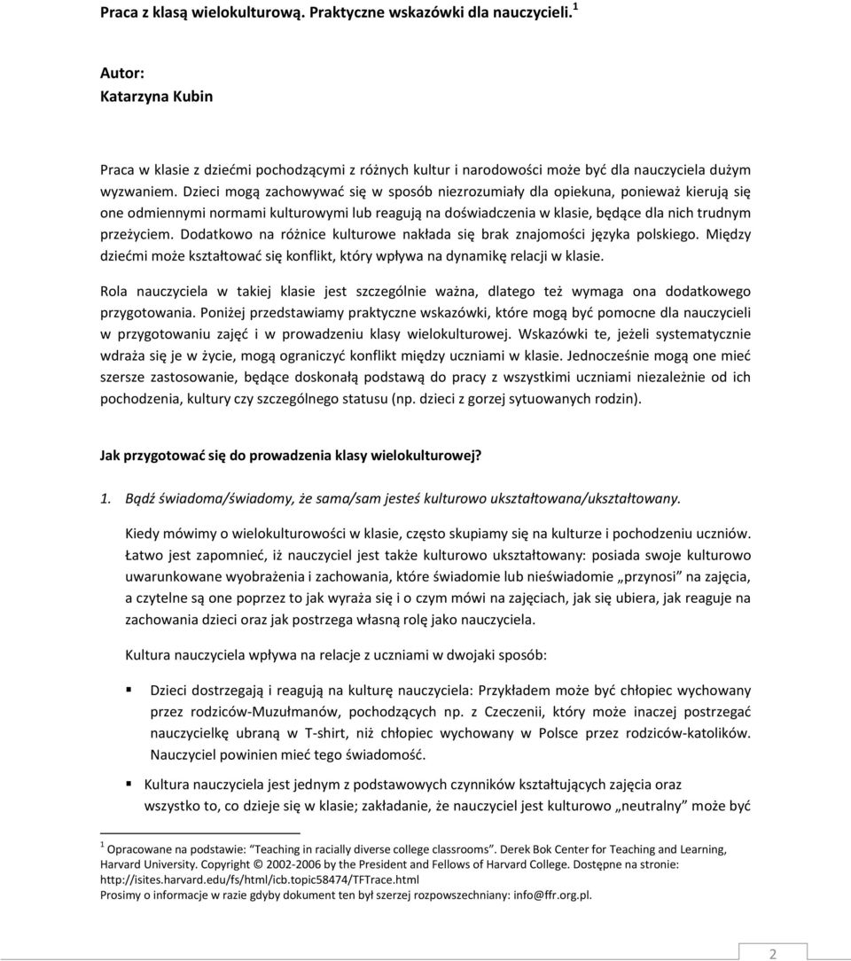 Dzieci mogą zachowywać się w sposób niezrozumiały dla opiekuna, ponieważ kierują się one odmiennymi normami kulturowymi lub reagują na doświadczenia w klasie, będące dla nich trudnym przeżyciem.