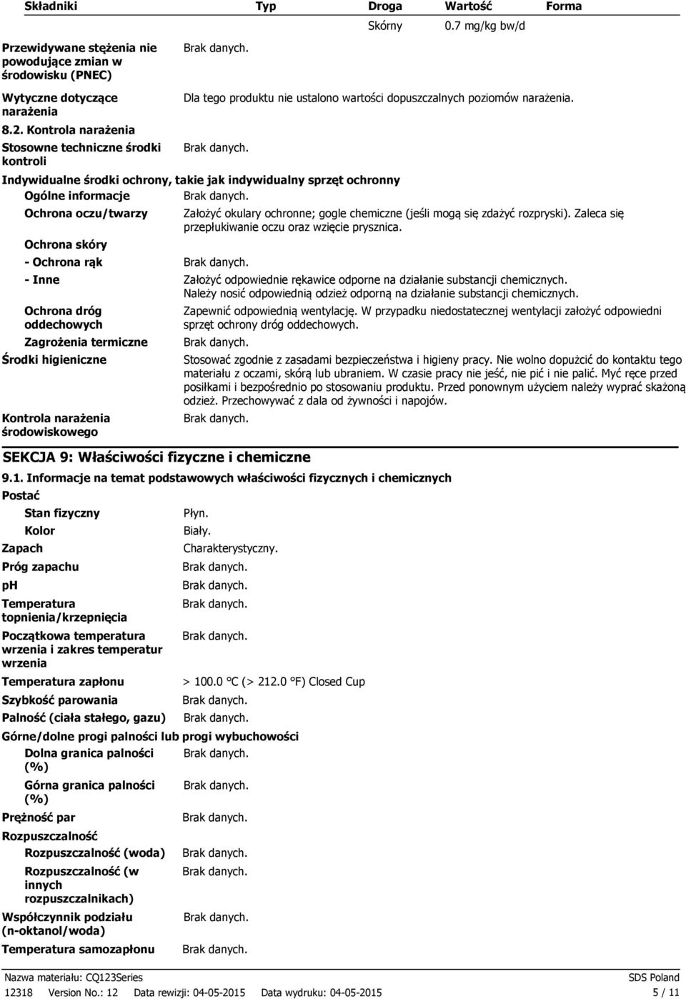 Kontrola narażenia Stosowne techniczne środki kontroli Indywidualne środki ochrony, takie jak indywidualny sprzęt ochronny Ogólne informacje Ochrona oczu/twarzy Ochrona skóry Ochrona rąk Założyć