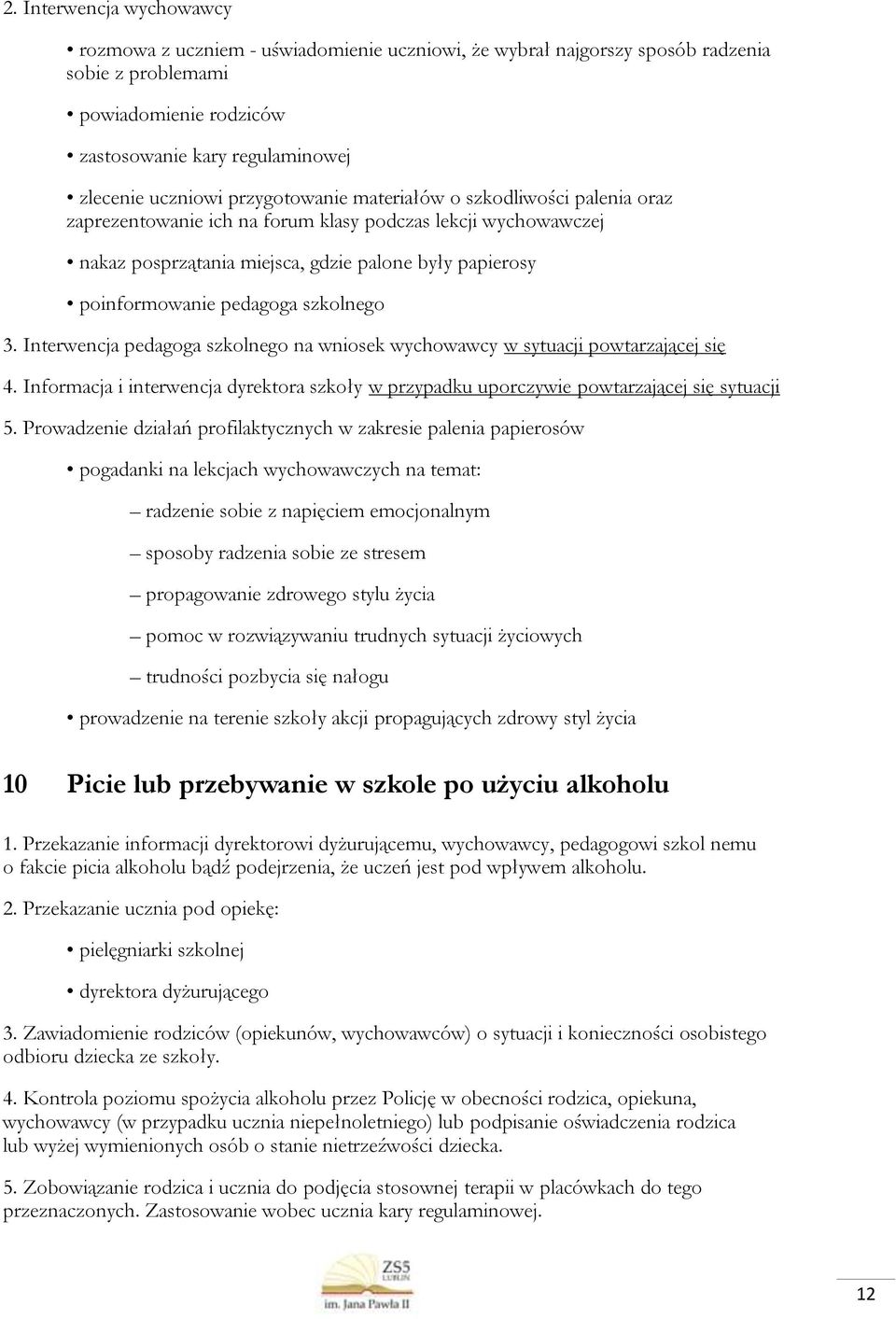 szkolnego 3. Interwencja pedagoga szkolnego na wniosek wychowawcy w sytuacji powtarzającej się 4. Informacja i interwencja dyrektora szkoły w przypadku uporczywie powtarzającej się sytuacji 5.