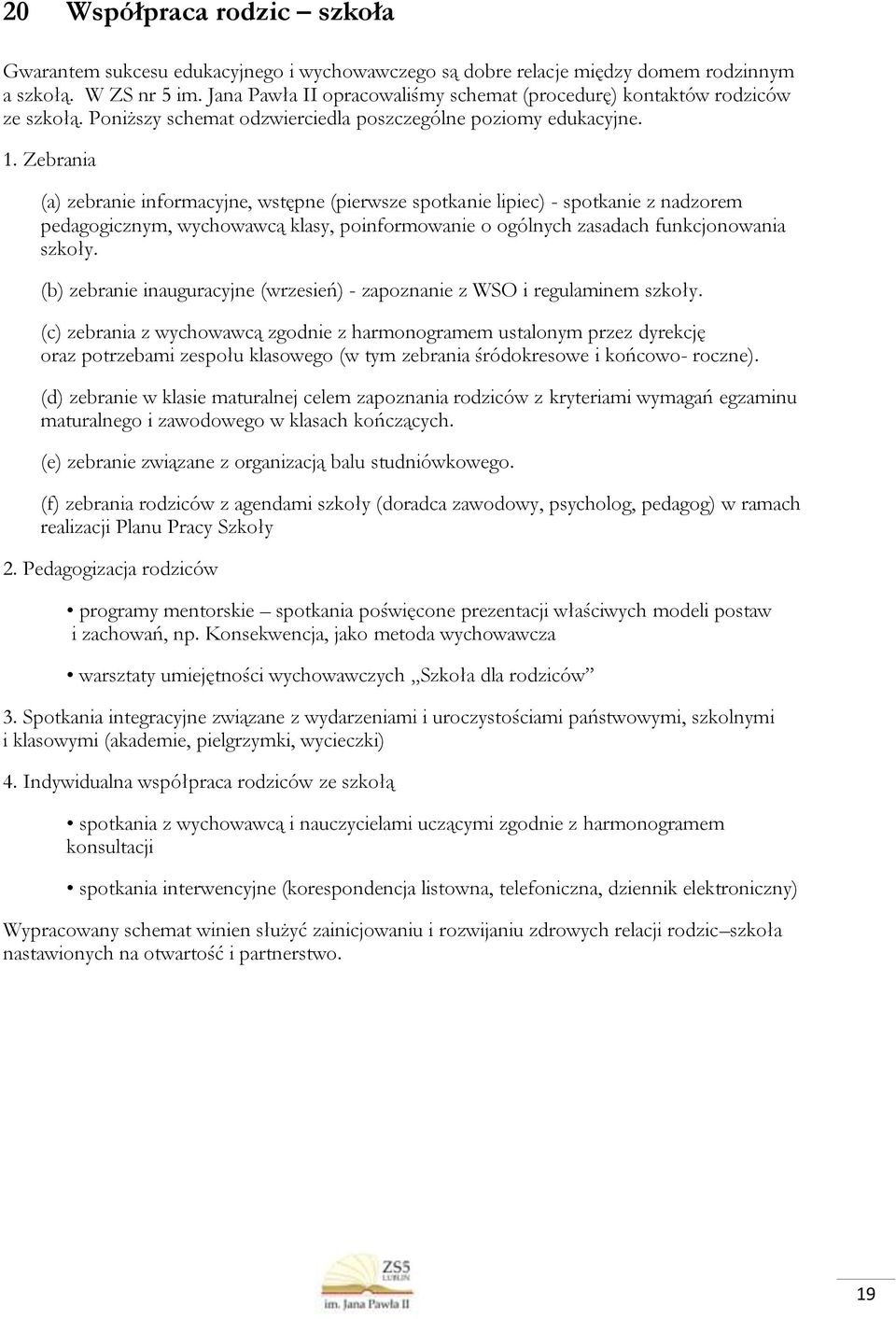 Zebrania (a) zebranie informacyjne, wstępne (pierwsze spotkanie lipiec) - spotkanie z nadzorem pedagogicznym, wychowawcą klasy, poinformowanie o ogólnych zasadach funkcjonowania szkoły.