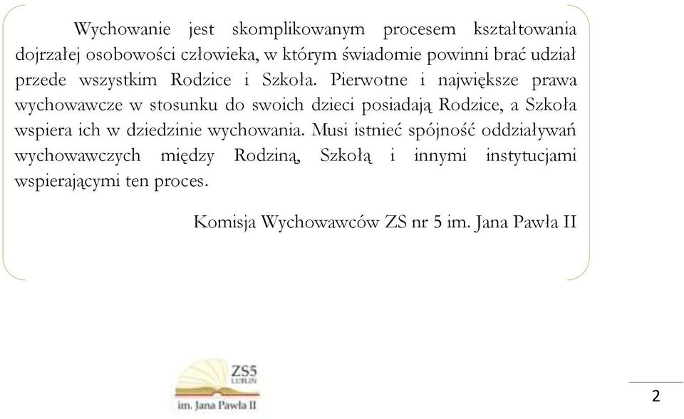 Pierwotne i największe prawa wychowawcze w stosunku do swoich dzieci posiadają Rodzice, a Szkoła wspiera ich w