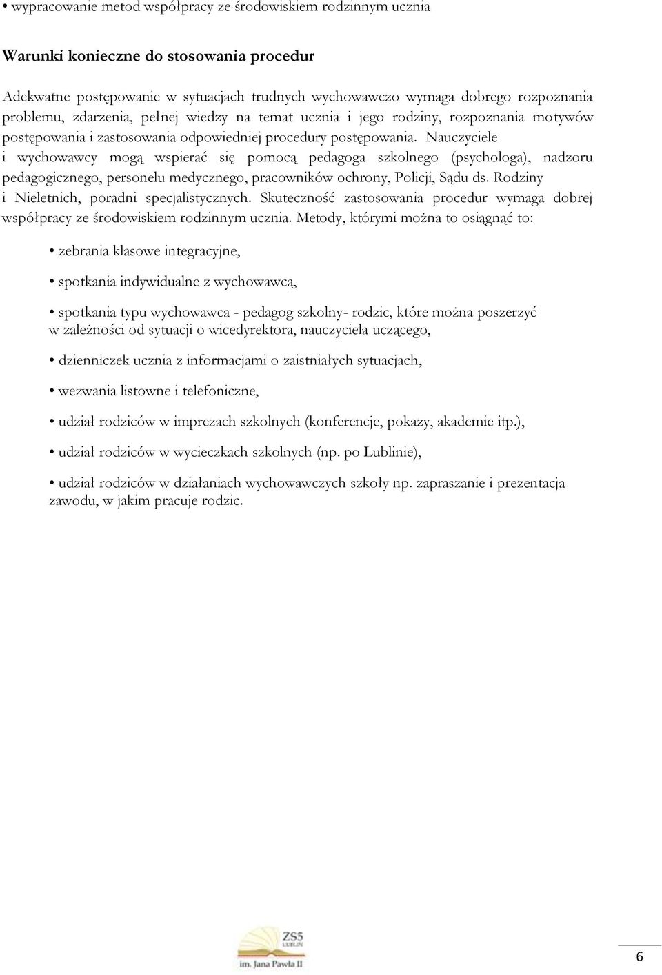 Nauczyciele i wychowawcy mogą wspierać się pomocą pedagoga szkolnego (psychologa), nadzoru pedagogicznego, personelu medycznego, pracowników ochrony, Policji, Sądu ds.