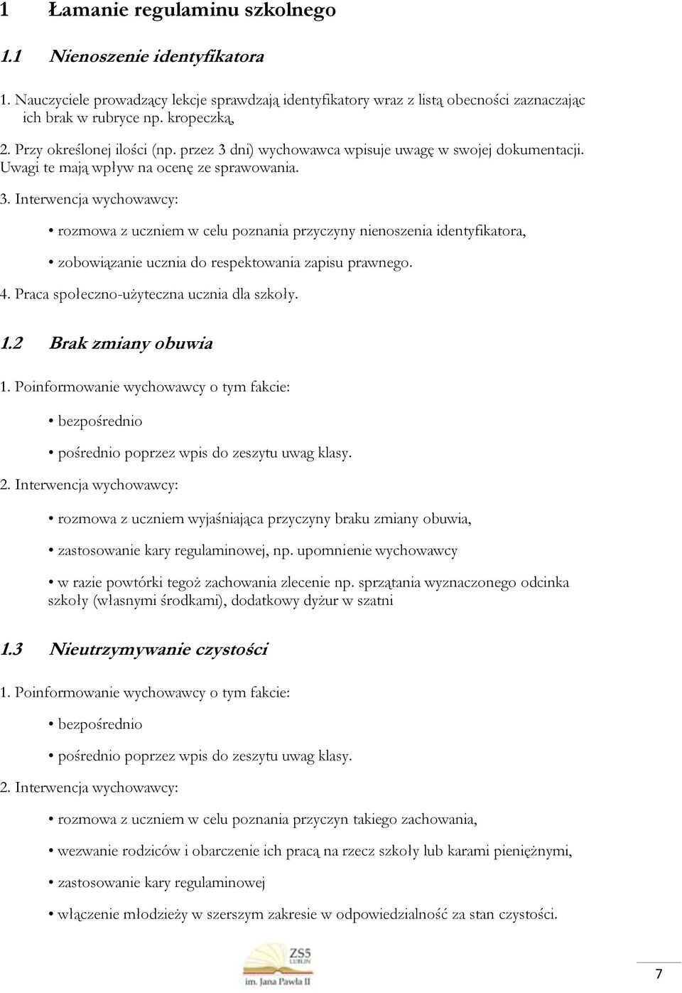 4. Praca społeczno-użyteczna ucznia dla szkoły. 1.2 Brak zmiany obuwia 1. Poinformowanie wychowawcy o tym fakcie: bezpośrednio pośrednio poprzez wpis do zeszytu uwag klasy. 2.