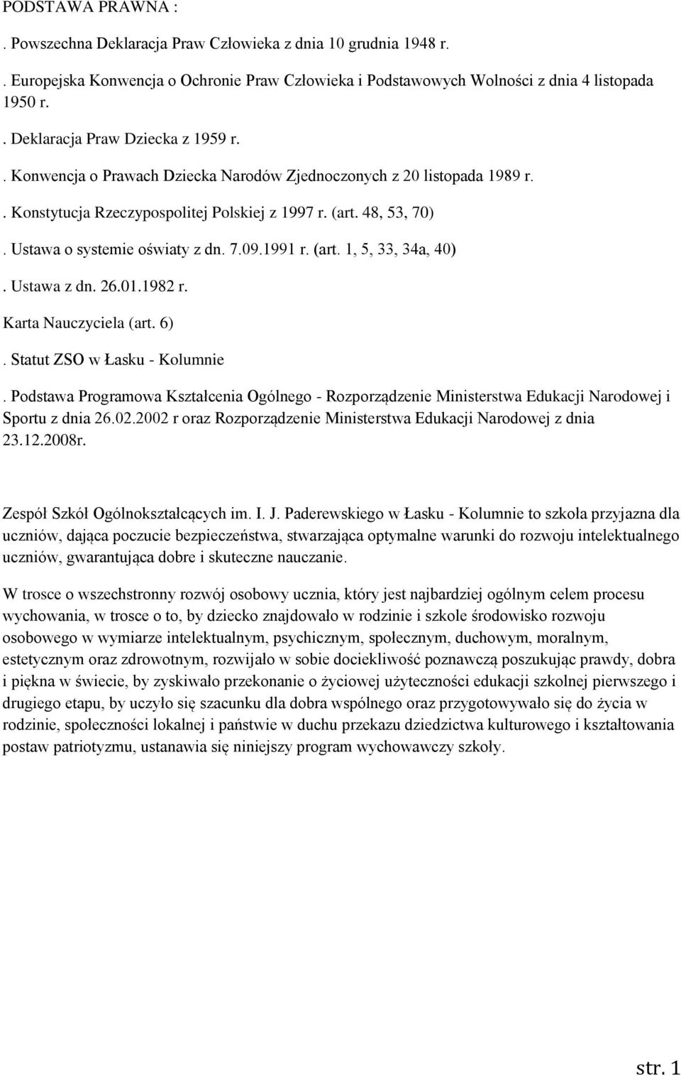 Ustawa o systemie oświaty z dn. 7.09.1991 r. (art. 1, 5, 33, 34a, 40). Ustawa z dn. 26.01.1982 r. Karta Nauczyciela (art. 6). Statut ZSO w Łasku - Kolumnie.