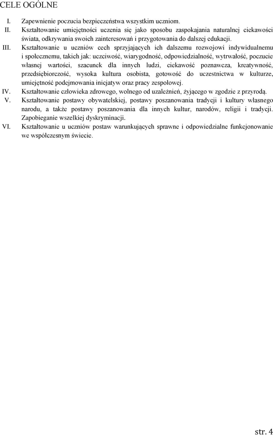 Kształtowanie u uczniów cech sprzyjających ich dalszemu rozwojowi indywidualnemu i społecznemu, takich jak: uczciwość, wiarygodność, odpowiedzialność, wytrwałość, poczucie własnej wartości, szacunek