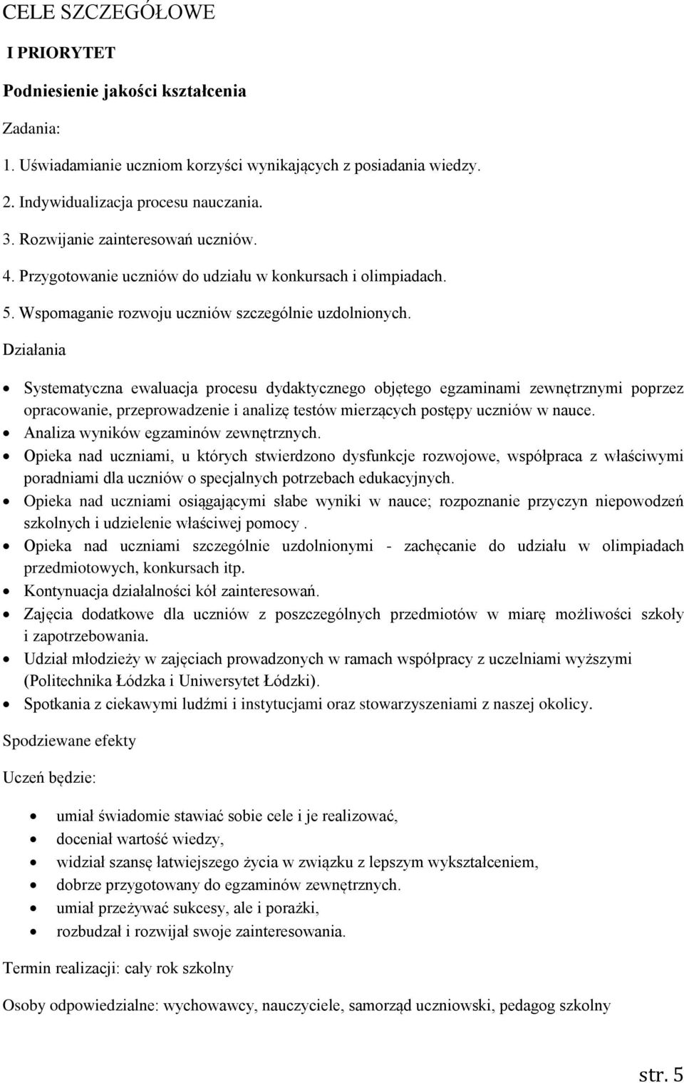 Działania Systematyczna ewaluacja procesu dydaktycznego objętego egzaminami zewnętrznymi poprzez opracowanie, przeprowadzenie i analizę testów mierzących postępy uczniów w nauce.