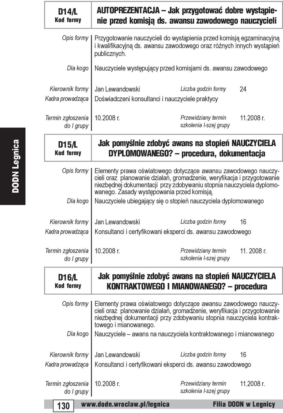 awansu zawodowego Kierownik formy Jan Lewandowski Liczba godzin formy 24 Kadra prowadząca Doświadczeni konsultanci i nauczyciele praktycy D15/L Jak pomyślnie zdobyć awans na stopień NAUCZYCIELA