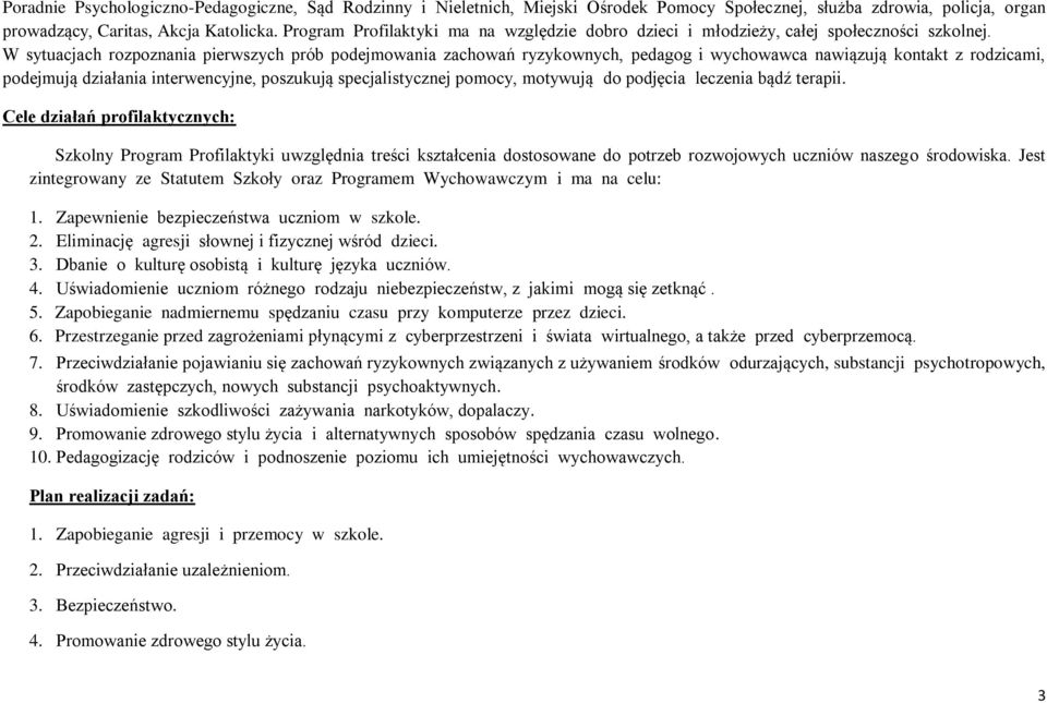 W sytuacjach rozpoznania pierwszych prób podejmowania zachowań ryzykownych, pedagog i wychowawca nawiązują kontakt z rodzicami, podejmują działania interwencyjne, poszukują specjalistycznej pomocy,