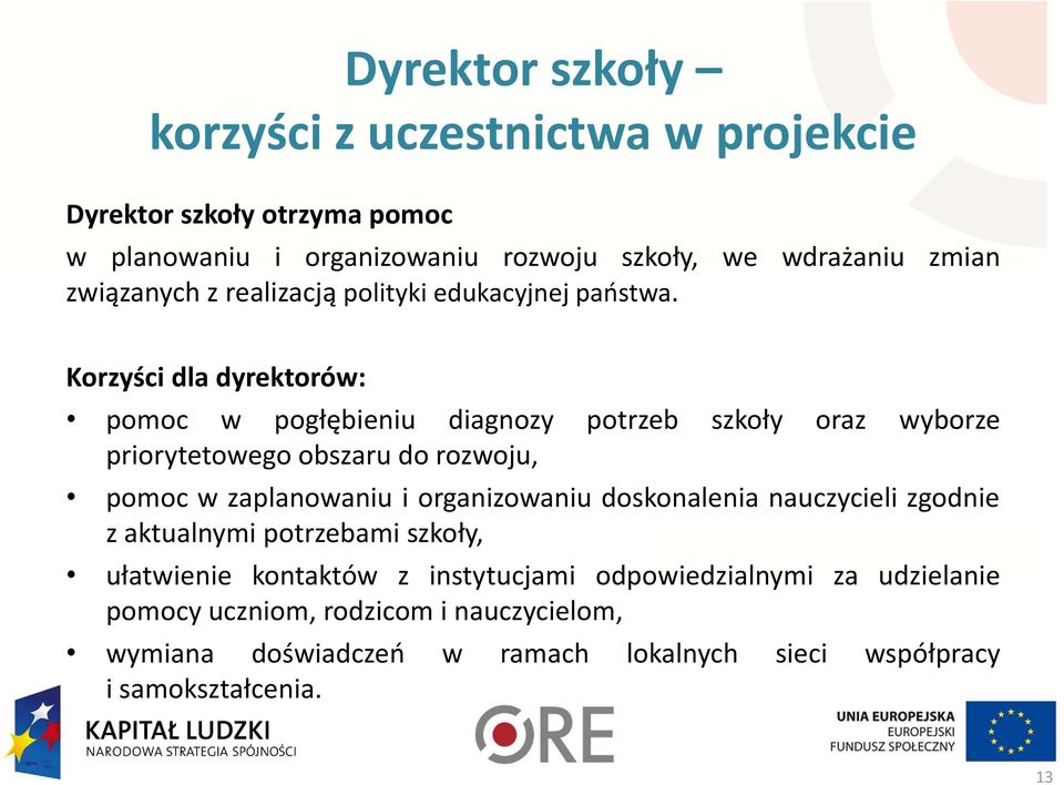 Korzyści dla dyrektorów: pomoc w pogłębieniu diagnozy potrzeb szkoły oraz wyborze priorytetowego obszaru do rozwoju, pomoc w zaplanowaniu i