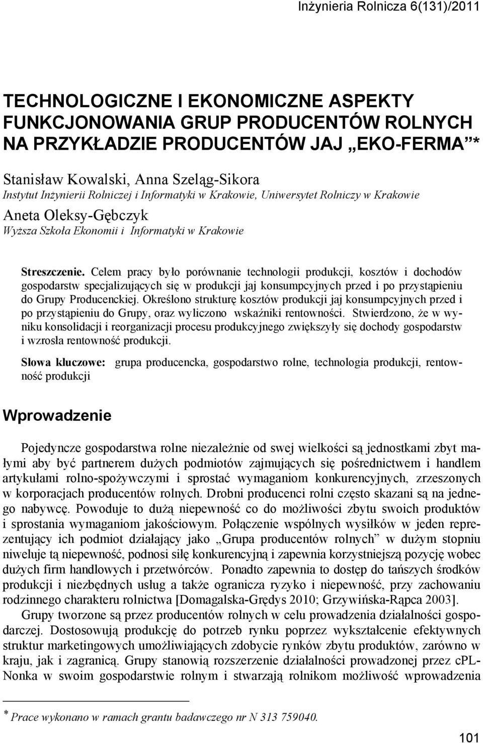 Celem pracy było porównanie technologii produkcji, kosztów i dochodów gospodarstw specjalizujących się w produkcji jaj konsumpcyjnych przed i po przystąpieniu do Grupy Producenckiej.