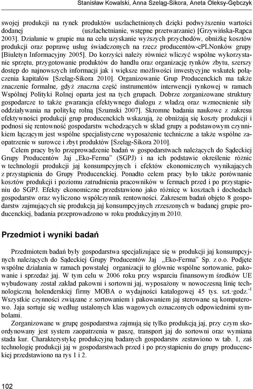 Działanie w grupie ma na celu uzyskanie wyższych przychodów, obniżkę kosztów produkcji oraz poprawę usług świadczonych na rzecz producentów-cplnonków grupy [Biuletyn Informacyjny 2005].