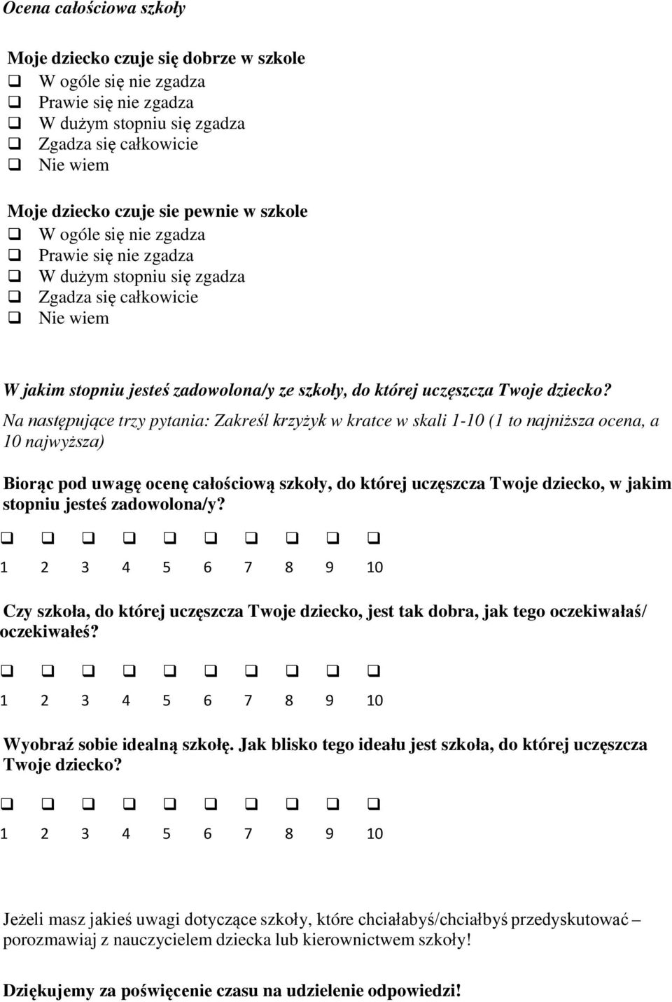 jesteś zadowolona/y? 1 2 3 4 5 6 7 8 9 10 Czy szkoła, do której uczęszcza Twoje dziecko, jest tak dobra, jak tego oczekiwałaś/ oczekiwałeś? 1 2 3 4 5 6 7 8 9 10 Wyobraź sobie idealną szkołę.