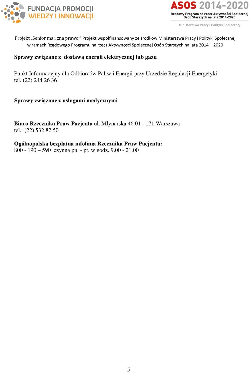 (22) 244 26 36 Sprawy związane z usługami medycznymi Biuro Rzecznika Praw Pacjenta ul.