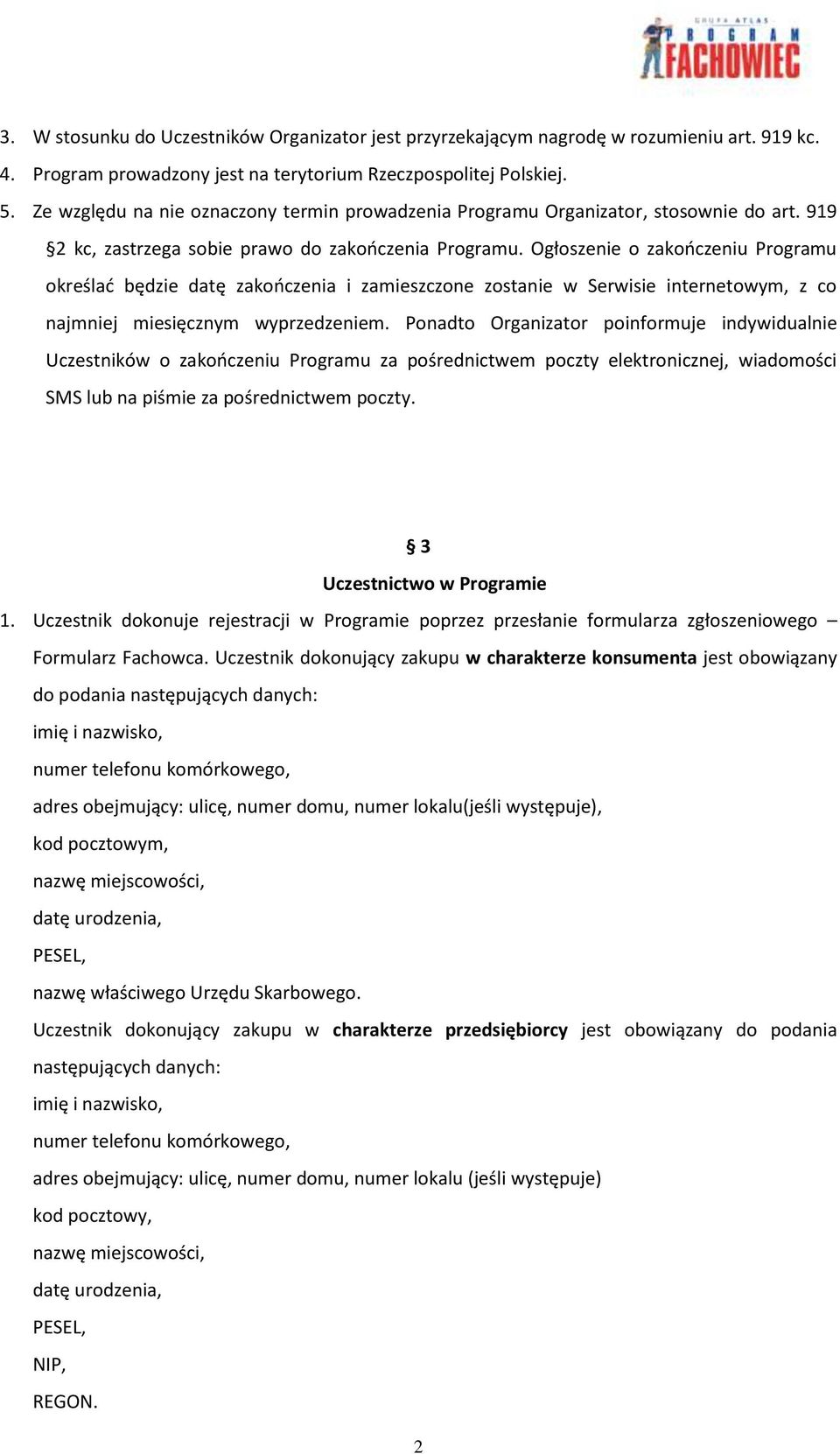 Ogłoszenie o zakończeniu Programu określać będzie datę zakończenia i zamieszczone zostanie w Serwisie internetowym, z co najmniej miesięcznym wyprzedzeniem.