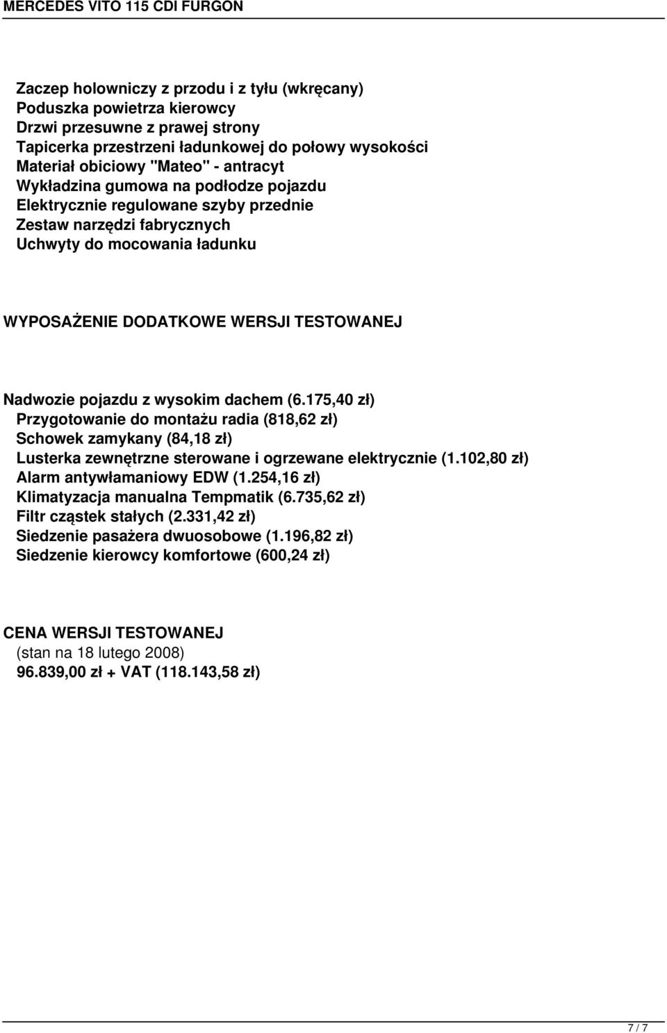 wysokim dachem (6.175,40 zł) Przygotowanie do montażu radia (818,62 zł) Schowek zamykany (84,18 zł) Lusterka zewnętrzne sterowane i ogrzewane elektrycznie (1.102,80 zł) Alarm antywłamaniowy EDW (1.