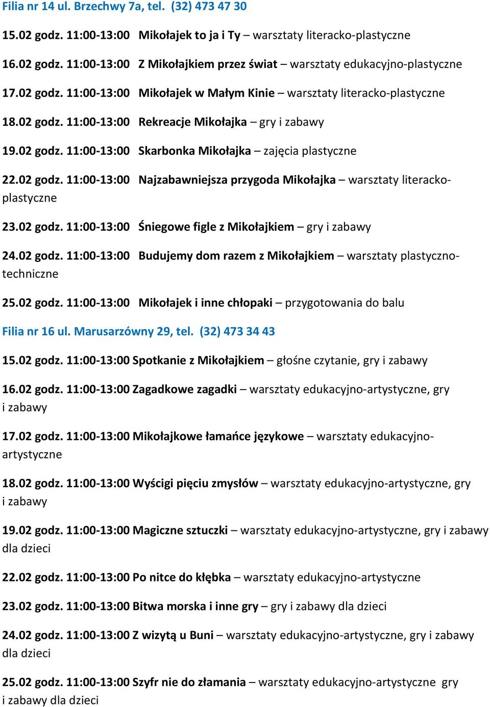 02 godz. 11:00-13:00 Najzabawniejsza przygoda Mikołajka warsztaty literackoplastyczne 23.02 godz. 11:00-13:00 Śniegowe figle z Mikołajkiem gry i zabawy 24.02 godz. 11:00-13:00 Budujemy dom razem z Mikołajkiem warsztaty plastycznotechniczne 25.