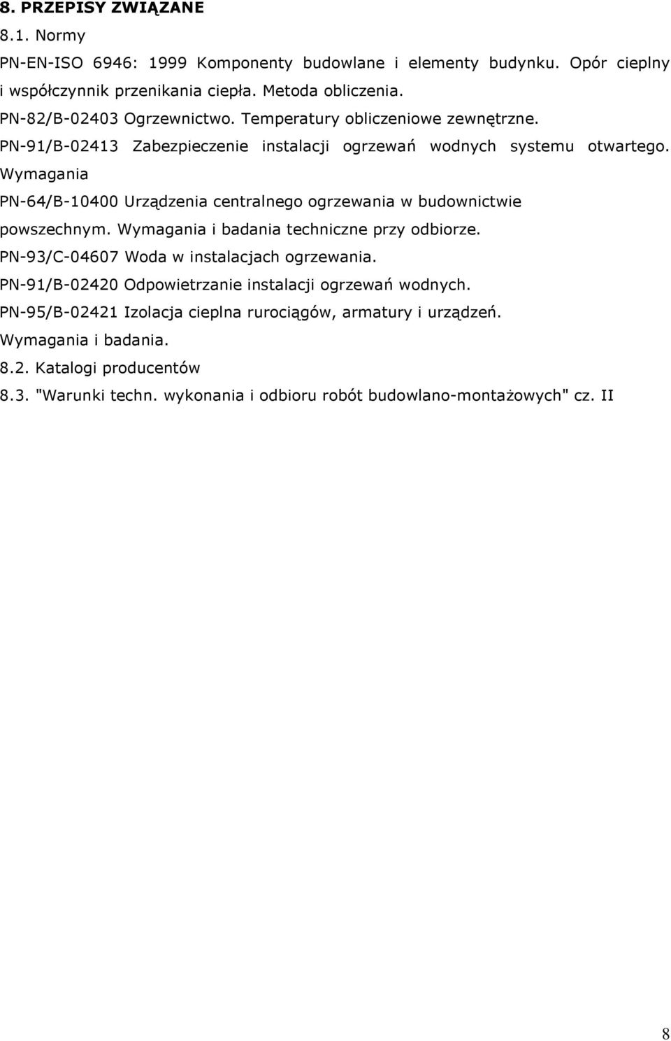 Wymagania PN-64/B-10400 Urządzenia centralnego ogrzewania w budownictwie powszechnym. Wymagania i badania techniczne przy odbiorze. PN-93/C-04607 Woda w instalacjach ogrzewania.