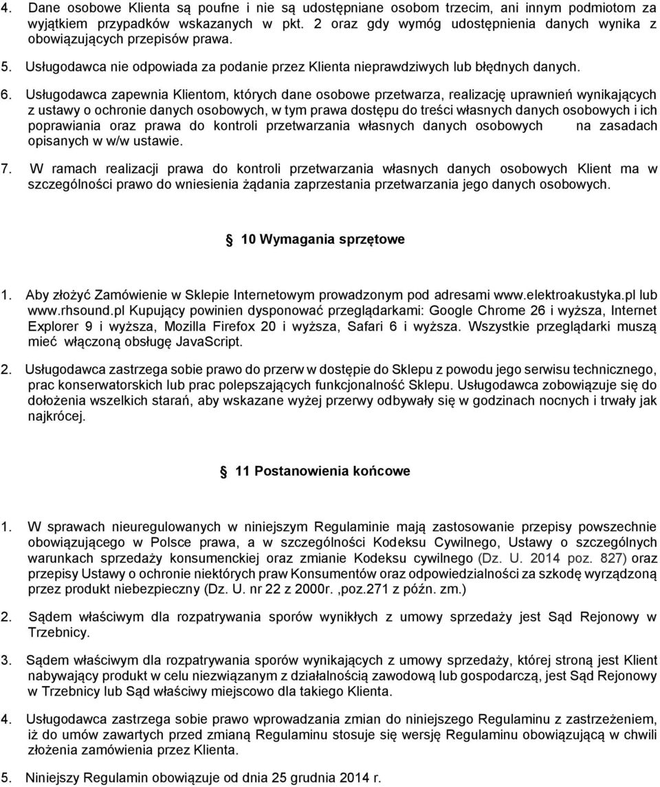 Usługodawca zapewnia Klientom, których dane osobowe przetwarza, realizację uprawnień wynikających z ustawy o ochronie danych osobowych, w tym prawa dostępu do treści własnych danych osobowych i ich