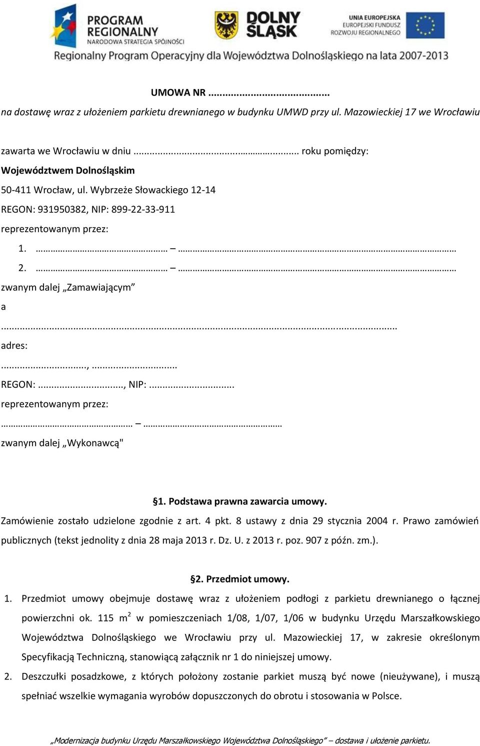 Podstawa prawna zawarcia umowy. Zamówienie zostało udzielone zgodnie z art. 4 pkt. 8 ustawy z dnia 29 stycznia 2004 r. Prawo zamówień publicznych (tekst jednolity z dnia 28 maja 2013 r. Dz. U.