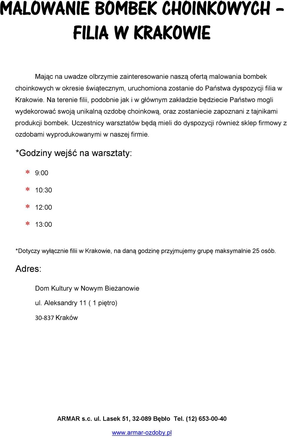 Na terenie filii, podobnie jak i w głównym zakładzie będziecie Państwo mogli wydekorować swoją unikalną ozdobę choinkową, oraz zostaniecie zapoznani z tajnikami produkcji bombek.