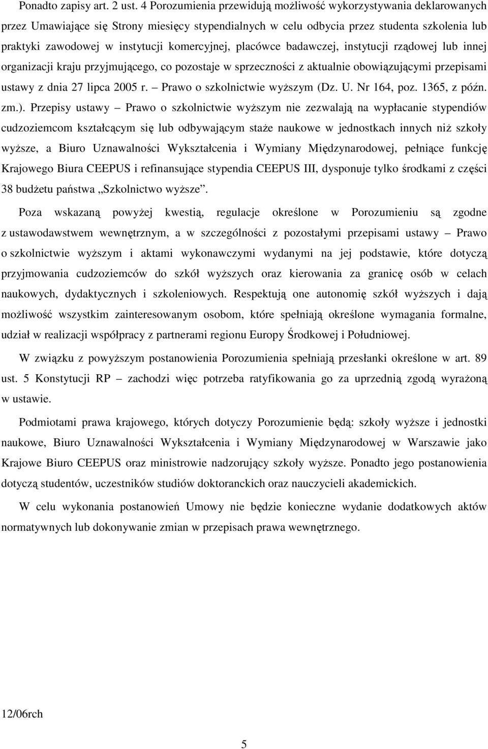 komercyjnej, placówce badawczej, instytucji rządowej lub innej organizacji kraju przyjmującego, co pozostaje w sprzeczności z aktualnie obowiązującymi przepisami ustawy z dnia 27 lipca 2005 r.