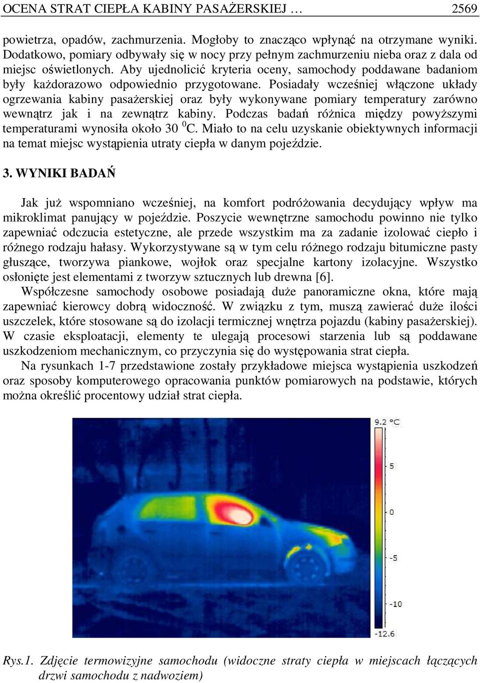 Aby ujednolicić kryteria oceny, samochody poddawane badaniom były kaŝdorazowo odpowiednio przygotowane.