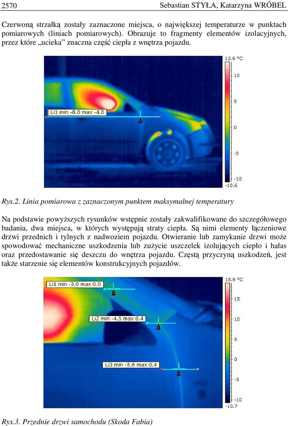 Linia pomiarowa z zaznaczonym punktem maksymalnej temperatury Na podstawie powyŝszych rysunków wstępnie zostały zakwalifikowane do szczegółowego badania, dwa miejsca, w których występują straty