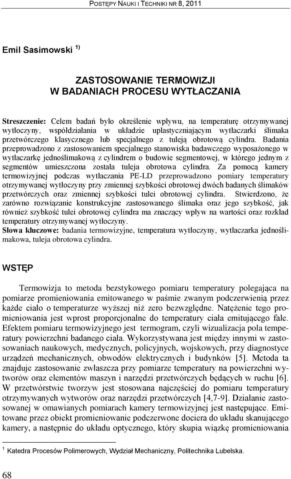 Badania przeprowadzono z zastosowaniem specjalnego stanowiska badawczego wyposażonego w wytłaczarkę jednoślimakową z cylindrem o budowie segmentowej, w którego jednym z segmentów umieszczona została