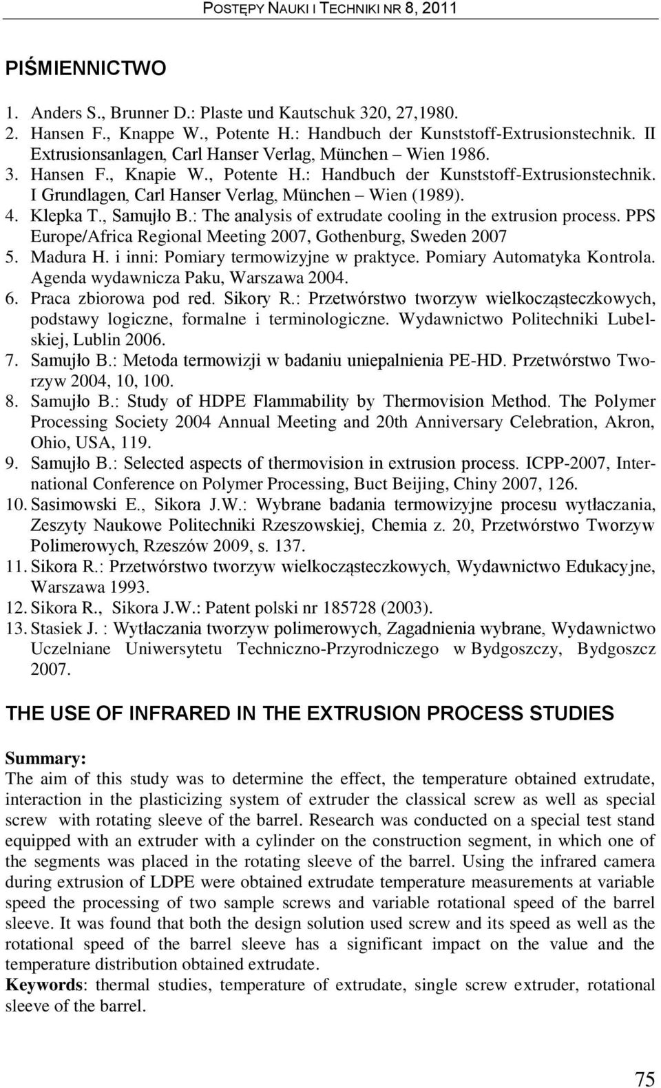 Klepka T., Samujło B.: The analysis of extrudate cooling in the extrusion process. PPS Europe/Africa Regional Meeting 2007, Gothenburg, Sweden 2007 5. Madura H.