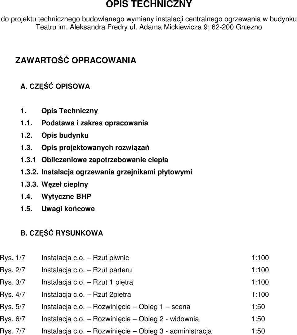 3.3. Węzeł cieplny 1.4. Wytyczne BHP 1.5. Uwagi końcowe B. CZĘŚĆ RYSUNKOWA Rys. 1/7 Instalacja c.o. Rzut piwnic 1:100 Rys. 2/7 Instalacja c.o. Rzut parteru 1:100 Rys. 3/7 Instalacja c.o. Rzut 1 piętra 1:100 Rys.