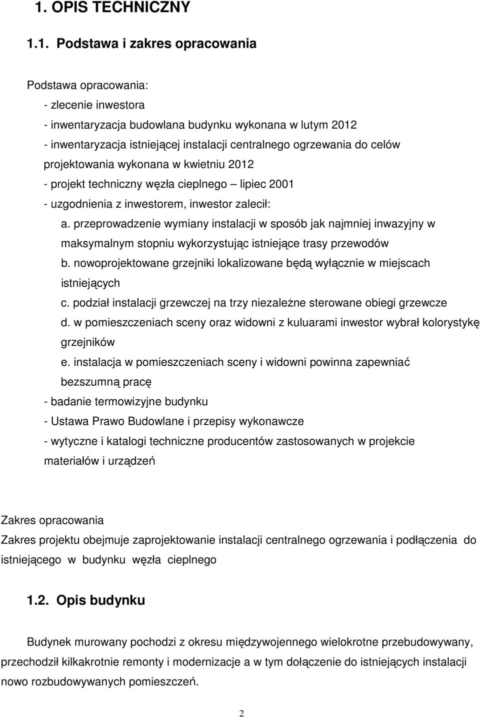 przeprowadzenie wymiany instalacji w sposób jak najmniej inwazyjny w maksymalnym stopniu wykorzystując istniejące trasy przewodów b.