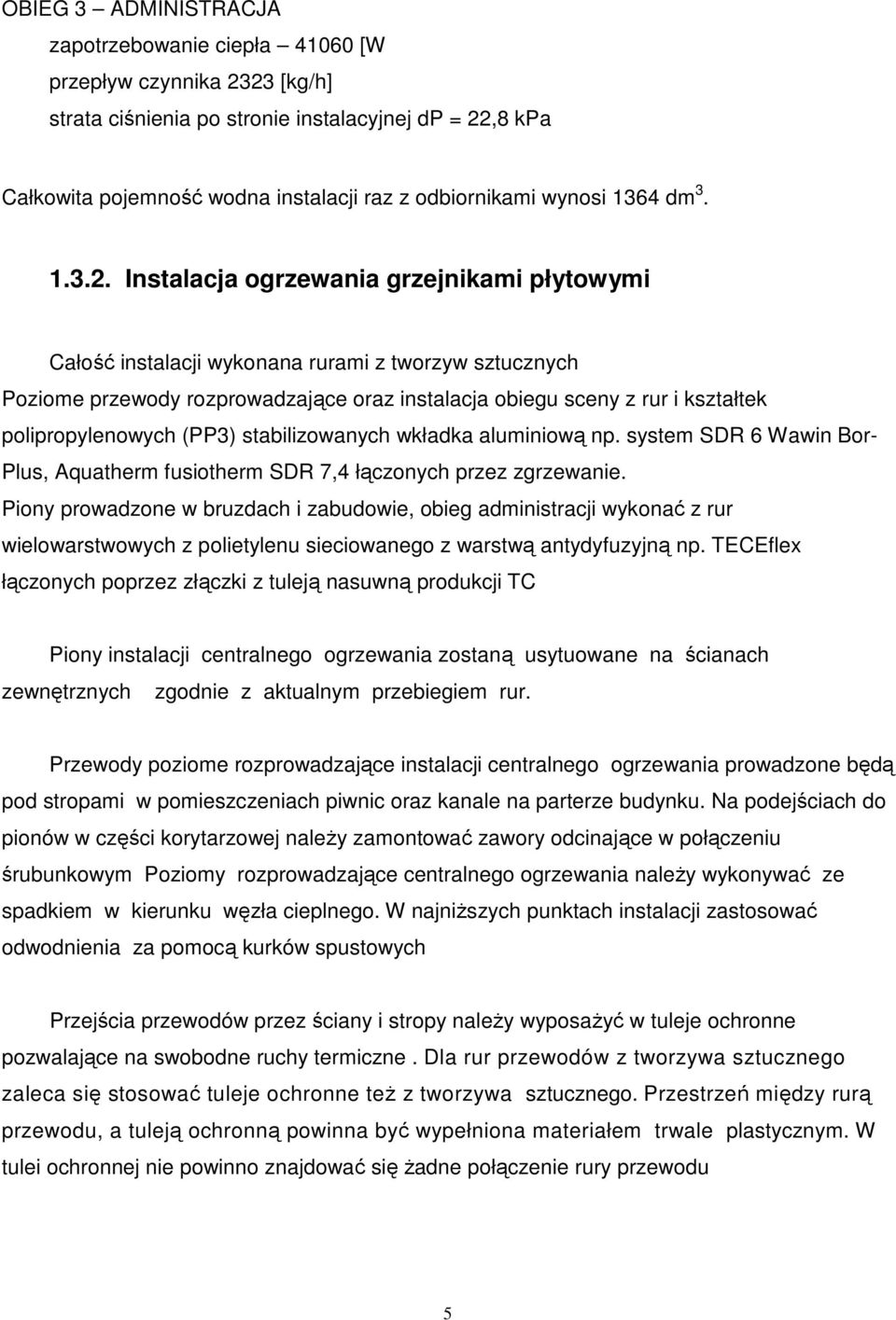 Instalacja ogrzewania grzejnikami płytowymi Całość instalacji wykonana rurami z tworzyw sztucznych Poziome przewody rozprowadzające oraz instalacja obiegu sceny z rur i kształtek polipropylenowych