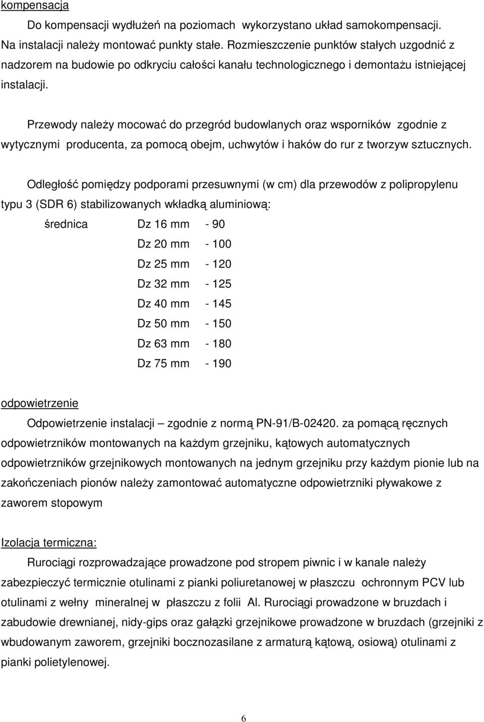 Przewody należy mocować do przegród budowlanych oraz wsporników zgodnie z wytycznymi producenta, za pomocą obejm, uchwytów i haków do rur z tworzyw sztucznych.