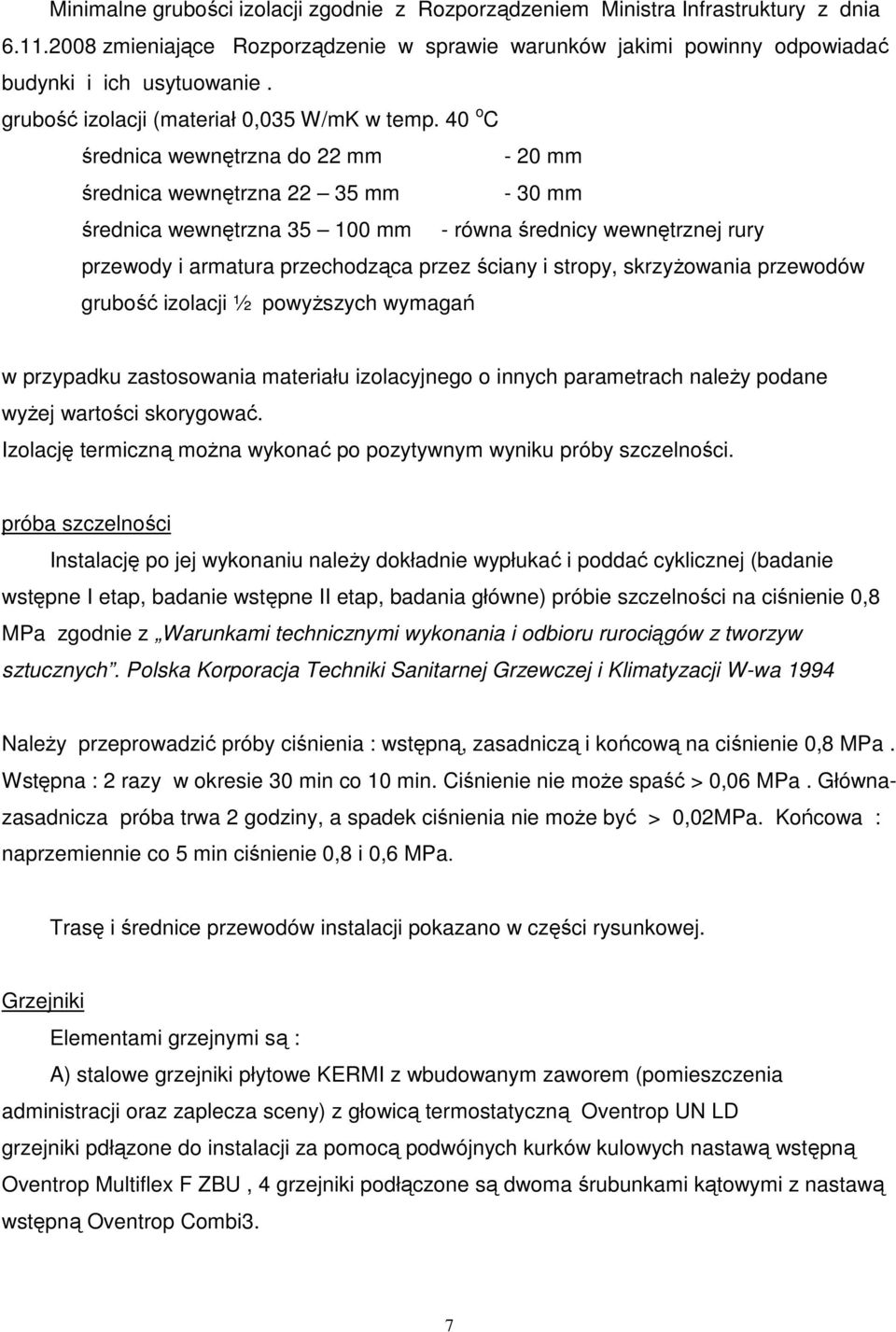 40 o C średnica wewnętrzna do 22 mm - 20 mm średnica wewnętrzna 22 35 mm - 30 mm średnica wewnętrzna 35 100 mm - równa średnicy wewnętrznej rury przewody i armatura przechodząca przez ściany i