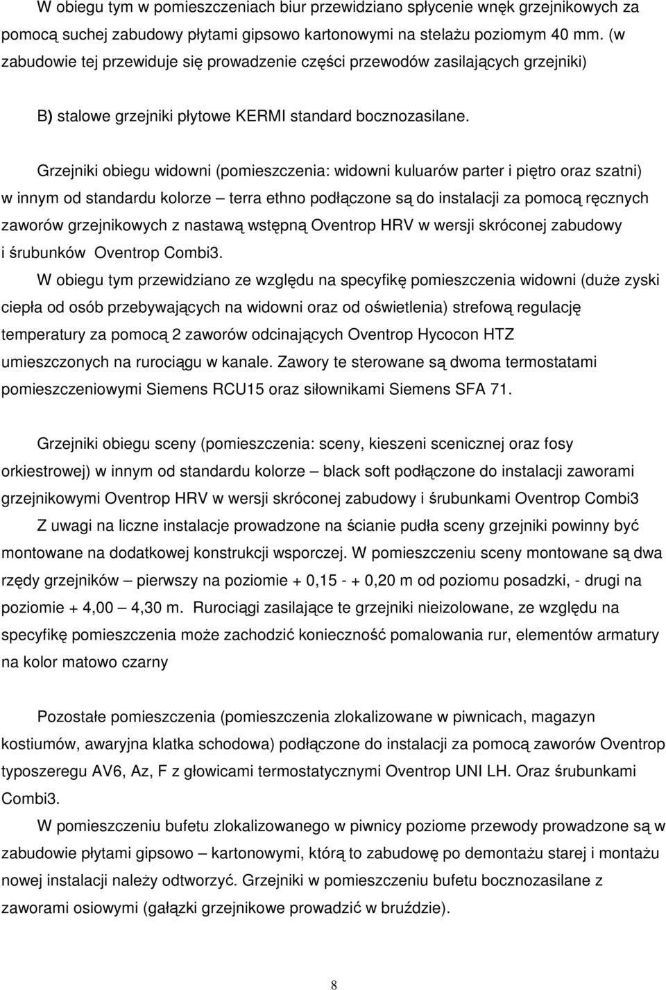 Grzejniki obiegu widowni (pomieszczenia: widowni kuluarów parter i piętro oraz szatni) w innym od standardu kolorze terra ethno podłączone są do instalacji za pomocą ręcznych zaworów grzejnikowych z