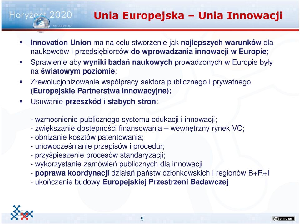 - wzmocnienie publicznego systemu edukacji i innowacji; - zwiększanie dostępności finansowania wewnętrzny rynek VC; - obniżanie kosztów patentowania; - unowocześnianie przepisów i procedur; -