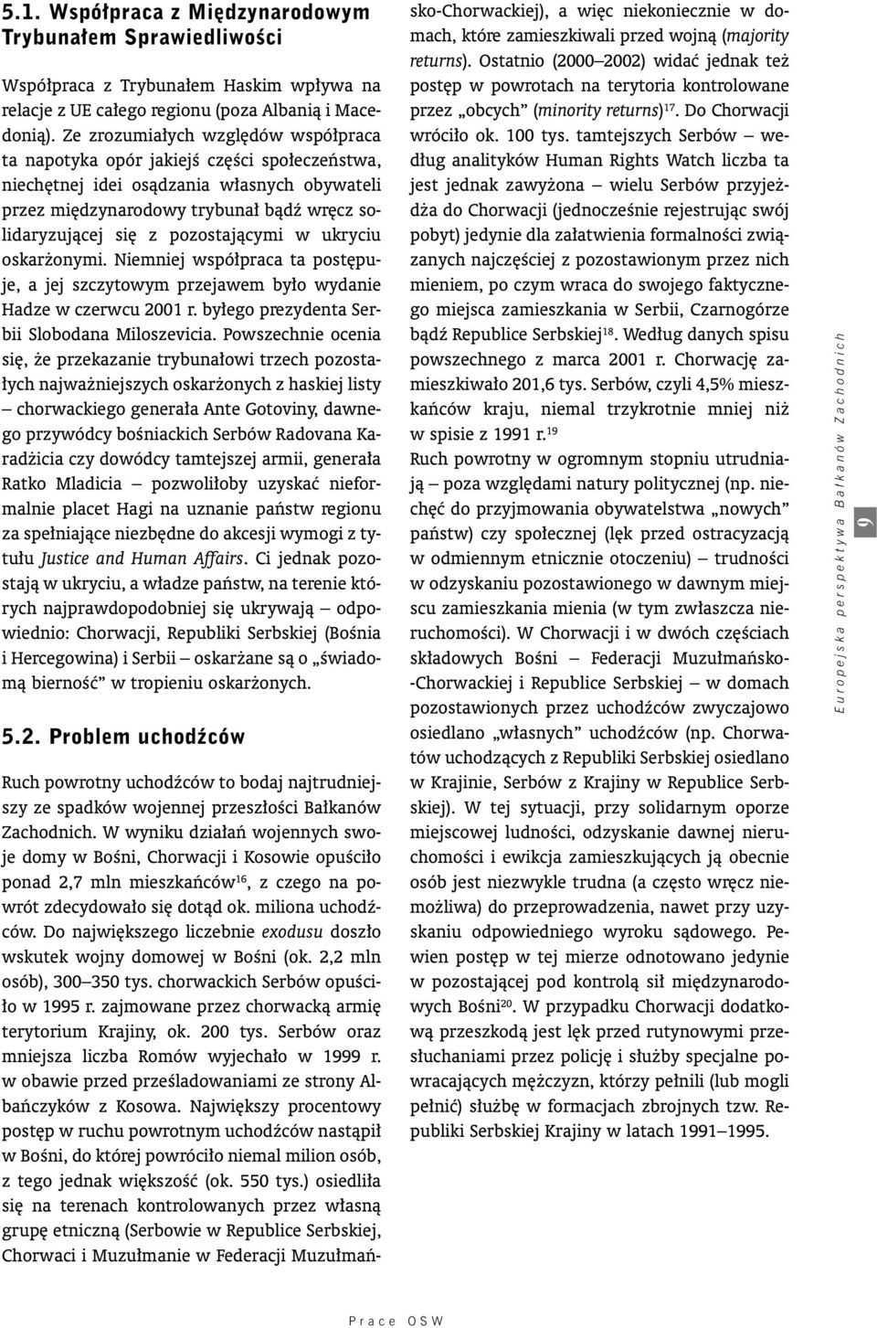 pozostajàcymi w ukryciu oskar onymi. Niemniej wspó praca ta post puje, a jej szczytowym przejawem by o wydanie Hadze w czerwcu 2001 r. by ego prezydenta Serbii Slobodana Miloszevicia.