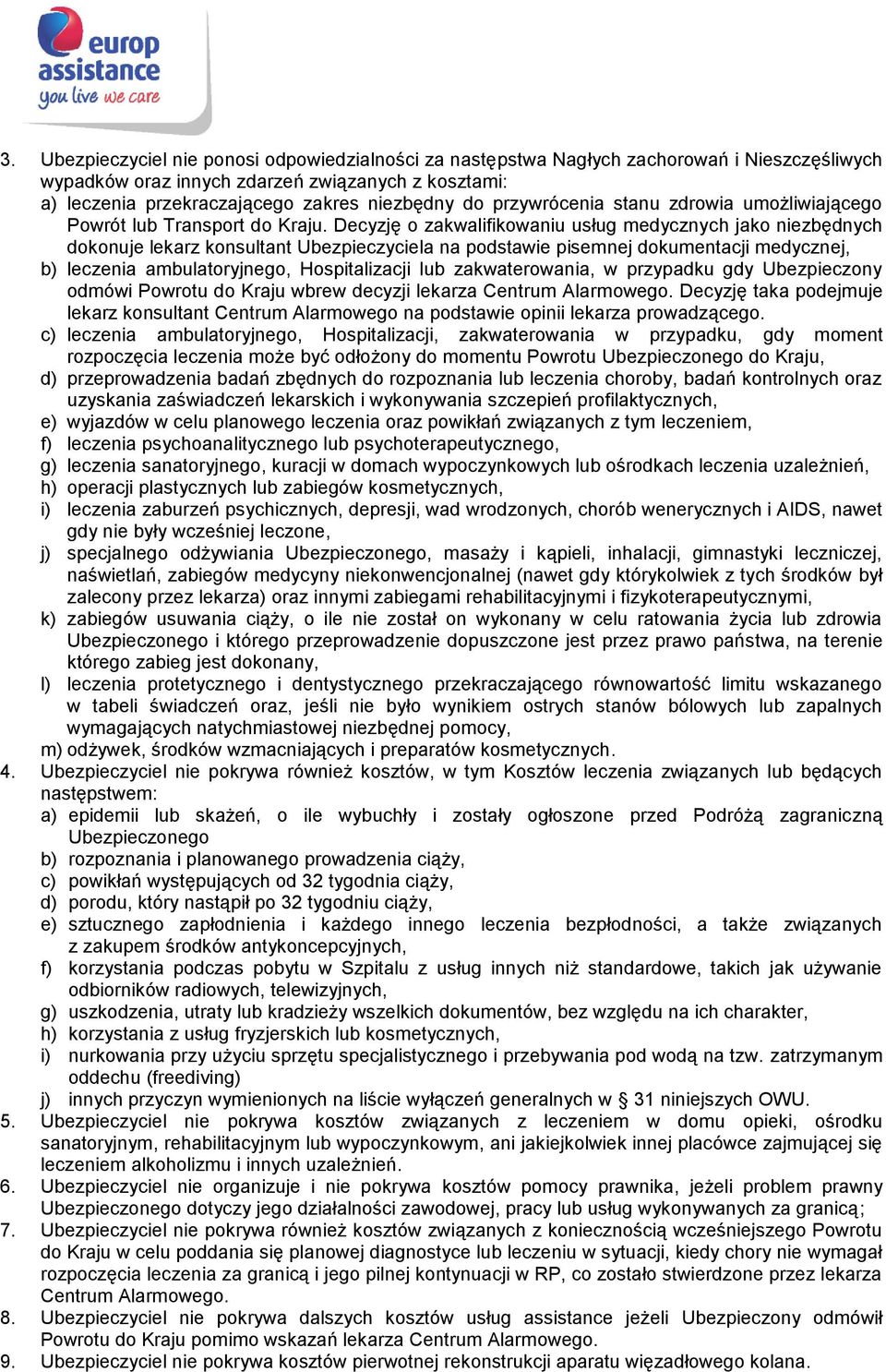 Decyzję o zakwalifikowaniu usług medycznych jako niezbędnych dokonuje lekarz konsultant Ubezpieczyciela na podstawie pisemnej dokumentacji medycznej, b) leczenia ambulatoryjnego, Hospitalizacji lub