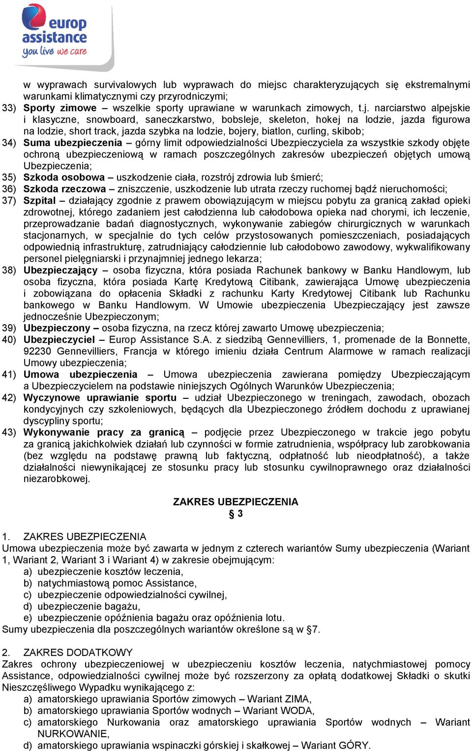 34) Suma ubezpieczenia górny limit odpowiedzialności Ubezpieczyciela za wszystkie szkody objęte ochroną ubezpieczeniową w ramach poszczególnych zakresów ubezpieczeń objętych umową Ubezpieczenia; 35)