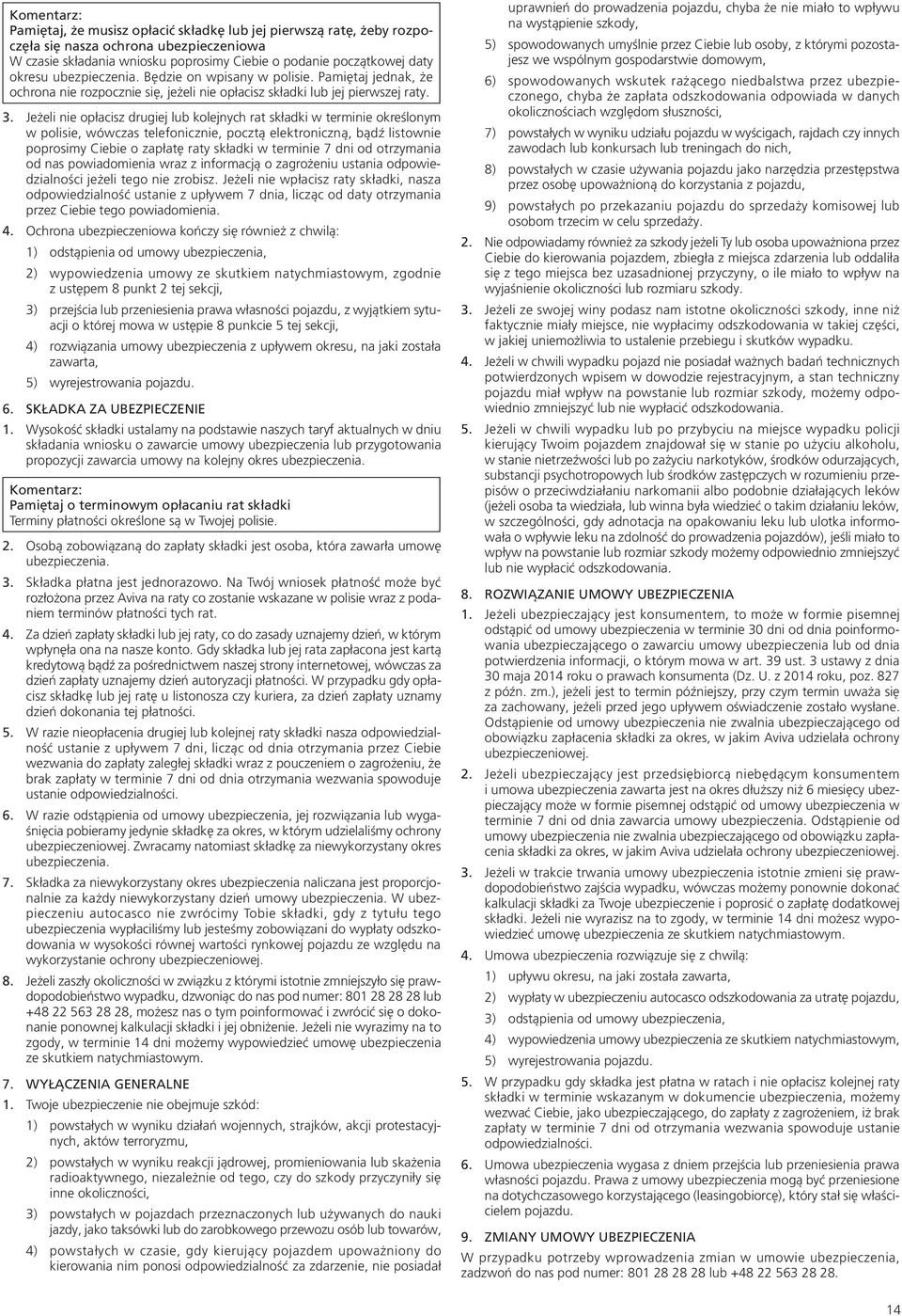 Jeżeli nie opłacisz drugiej lub kolejnych rat składki w terminie określonym w polisie, wówczas telefonicznie, pocztą elektroniczną, bądź listownie poprosimy Ciebie o zapłatę raty składki w terminie 7