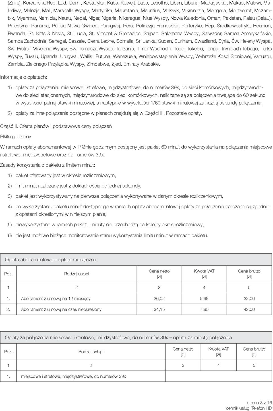 Montserrat, Mozambik, Myanmar, Namibia, Nauru, Nepal, Niger, Nigeria, Nikaragua, Niue Wyspy, Nowa Kaledonia, Oman, Pakistan, Palau (Belau), Palestyna, Panama, Papua Nowa Gwinea, Paragwaj, Peru,