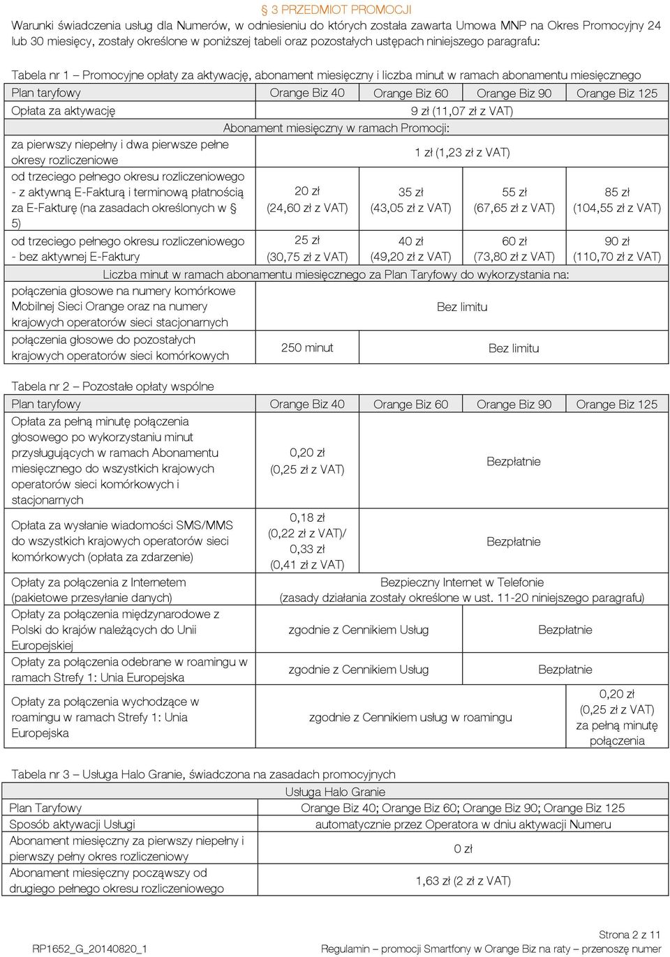 Orange Biz 90 Orange Biz 125 Opłata za aktywację 9 zł (11,07 zł z VAT) Abonament miesięczny w ramach Promocji: za pierwszy niepełny i dwa pierwsze pełne 1 zł (1,23 zł z VAT) okresy rozliczeniowe od