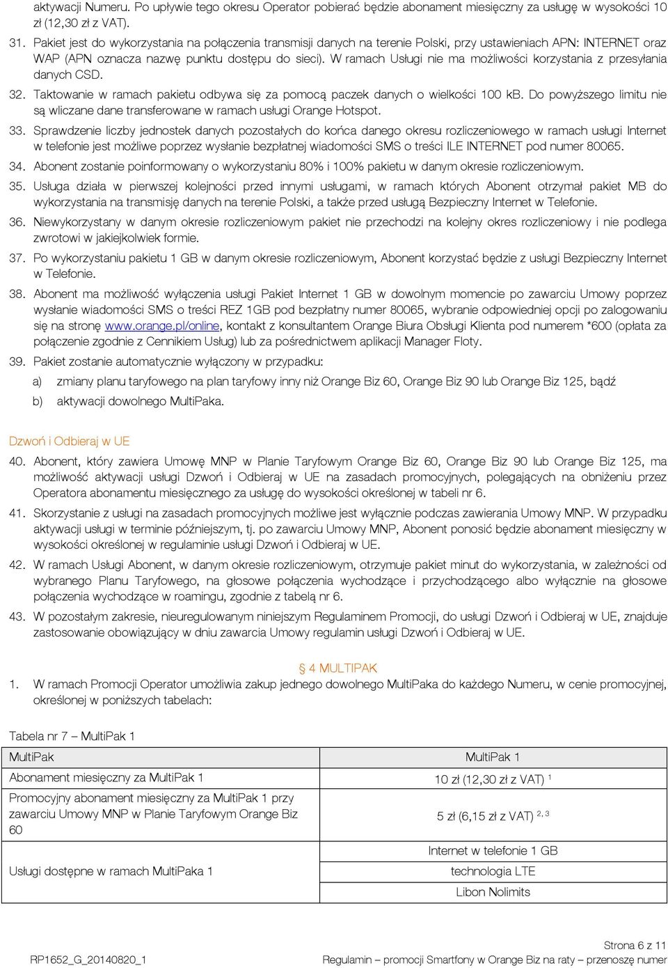 W ramach Usługi nie ma możliwości korzystania z przesyłania danych CSD. 32. Taktowanie w ramach pakietu odbywa się za pomocą paczek danych o wielkości 100 kb.