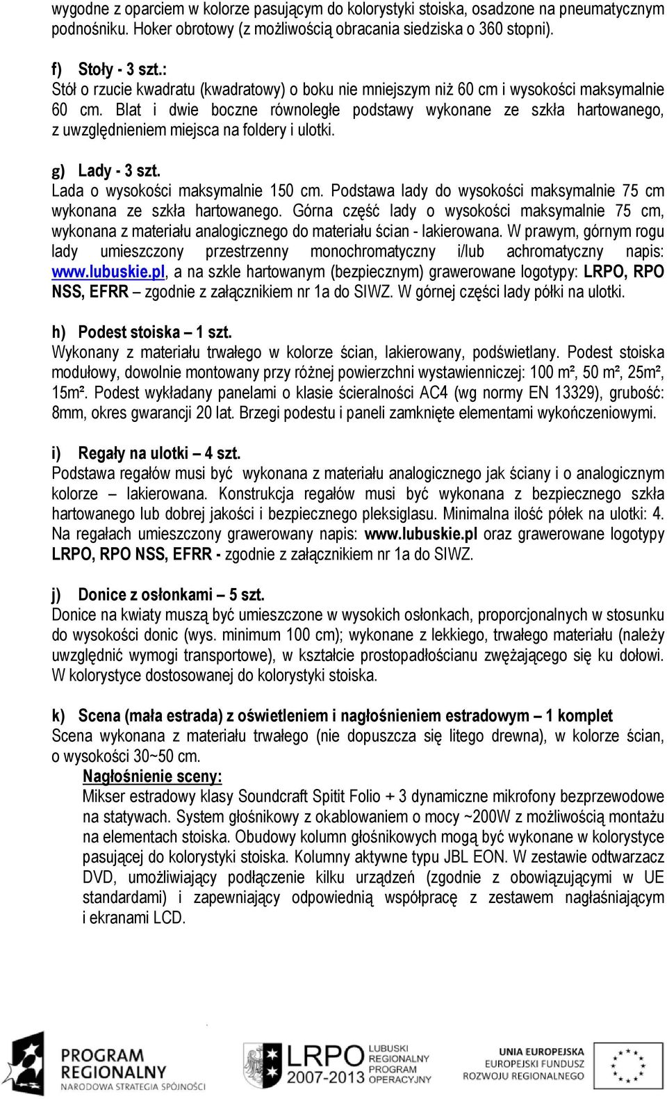 Blat i dwie boczne równoległe podstawy wykonane ze szkła hartowanego, z uwzględnieniem miejsca na foldery i ulotki. g) Lady - 3 szt. Lada o wysokości maksymalnie 150 cm.