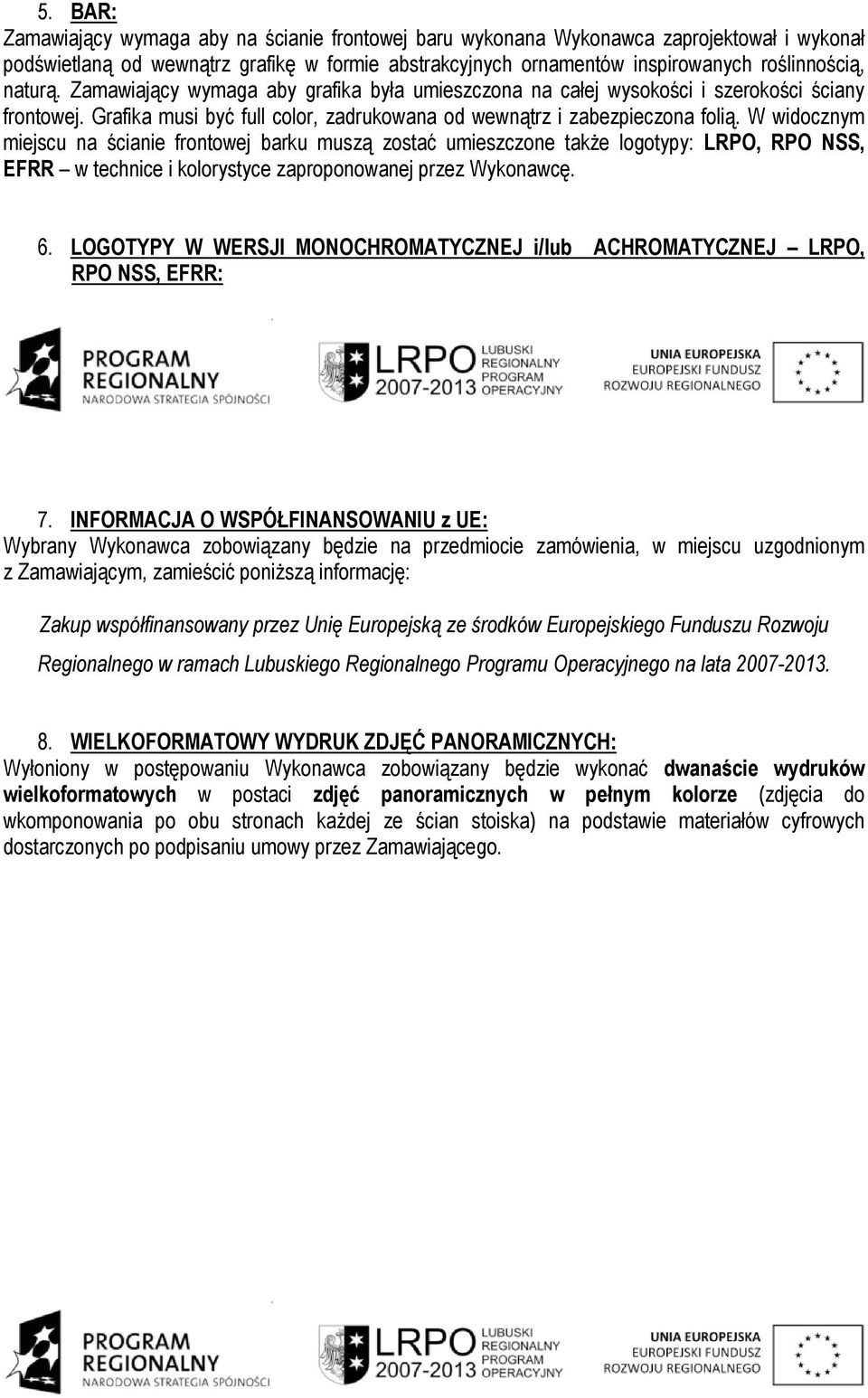 W widocznym miejscu na ścianie frontowej barku muszą zostać umieszczone takŝe logotypy: LRPO, RPO NSS, EFRR w technice i kolorystyce zaproponowanej przez Wykonawcę. 6.