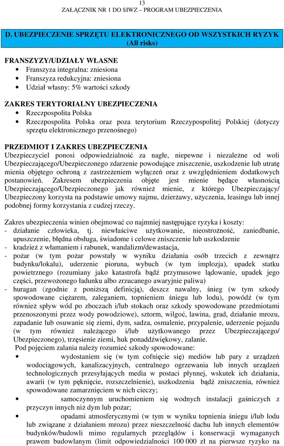 UBEZPIECZENIA Ubezpieczyciel ponosi odpowiedzialność za nagłe, niepewne i niezależne od woli Ubezpieczającego/Ubezpieczonego zdarzenie powodujące zniszczenie, uszkodzenie lub utratę mienia objętego