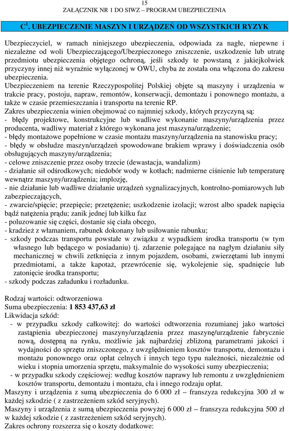 uszkodzenie lub utratę przedmiotu ubezpieczenia objętego ochroną, jeśli szkody te powstaną z jakiejkolwiek przyczyny innej niż wyraźnie wyłączonej w OWU, chyba że została ona włączona do zakresu